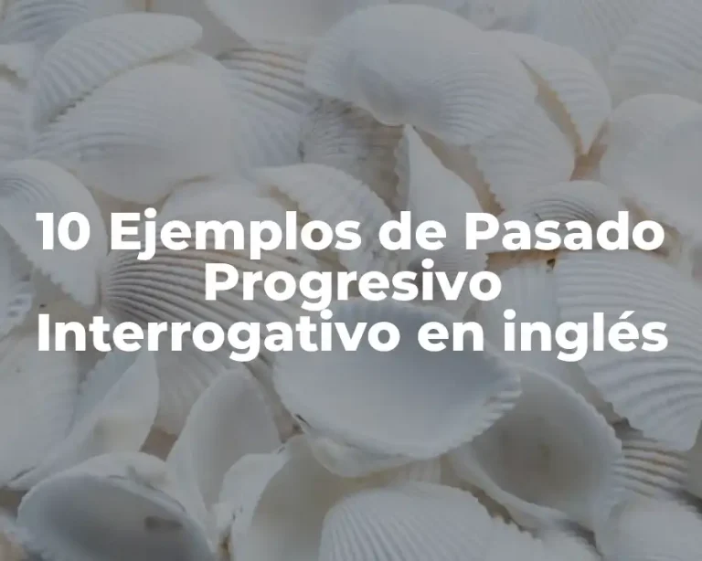 10 Ejemplos de Pasado Progresivo Interrogativo en inglés