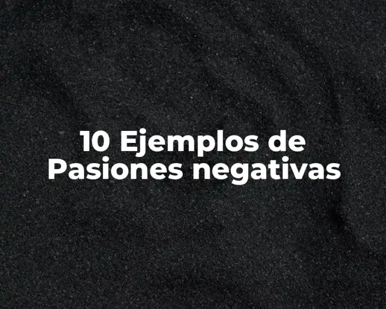 10 Ejemplos de Pasiones negativas