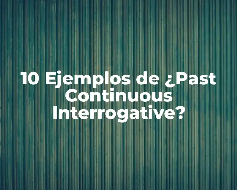 10 Ejemplos de ¿Past Continuous Interrogative?