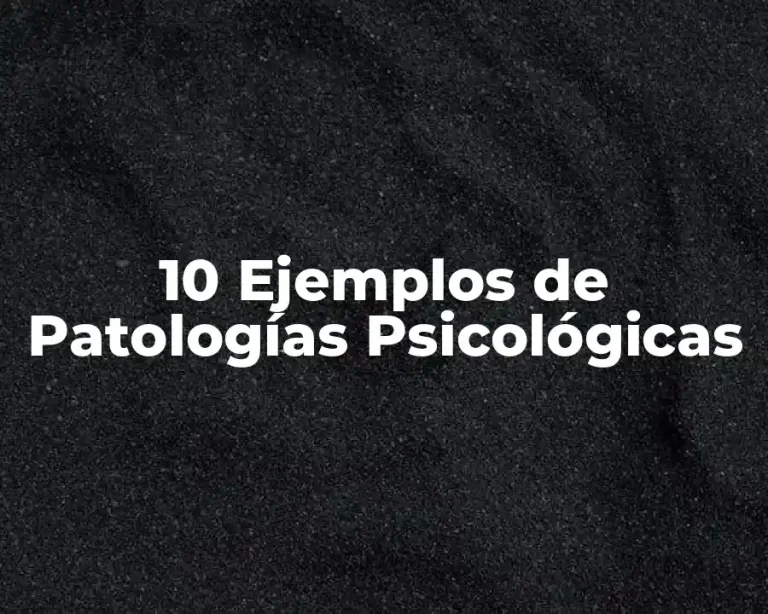 10 Ejemplos de Patologías Psicológicas