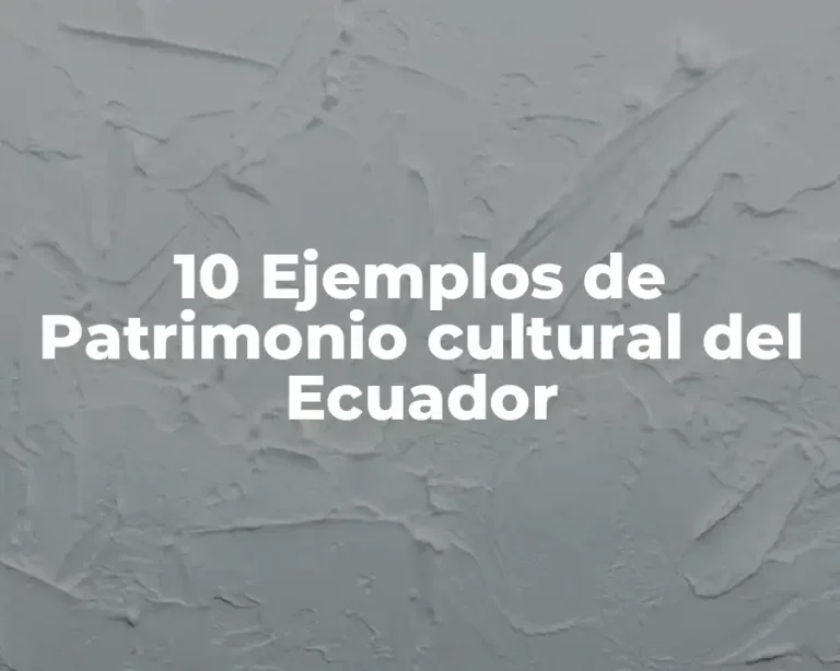 10 Ejemplos de Patrimonio cultural del Ecuador