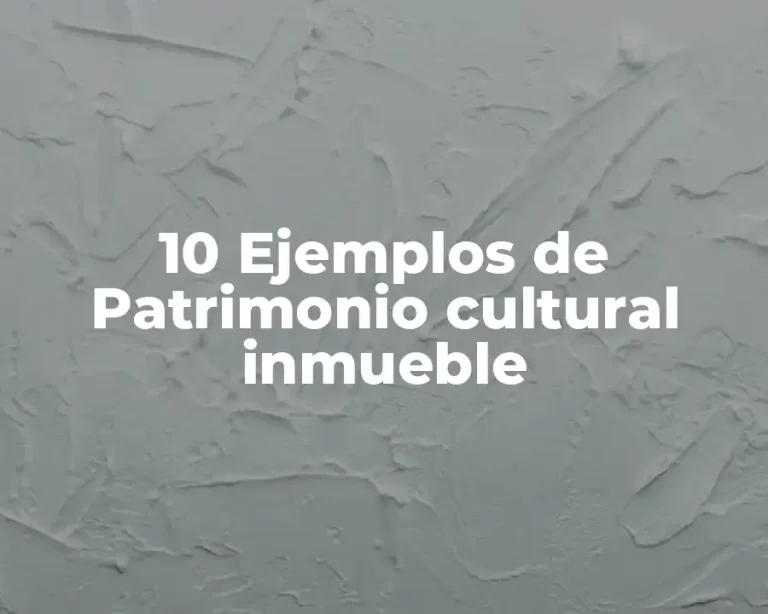 10 Ejemplos de Patrimonio cultural inmueble