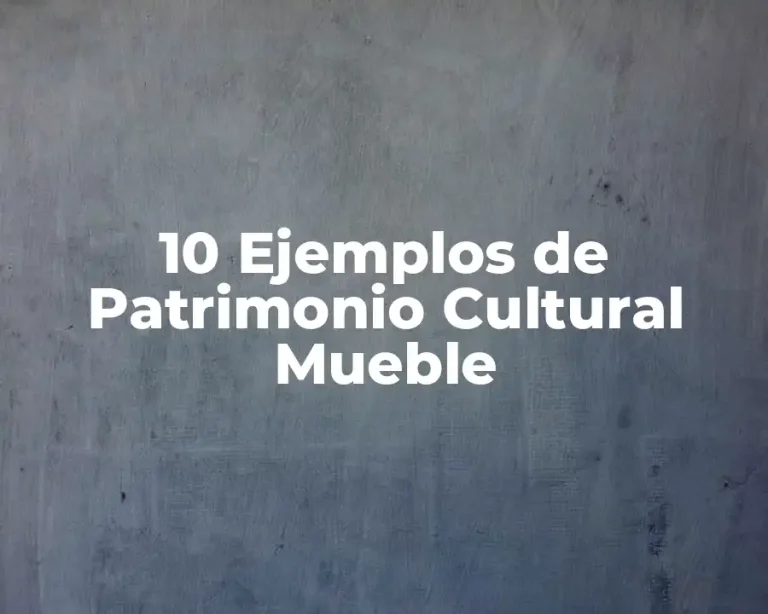 10 Ejemplos de Patrimonio Cultural Mueble