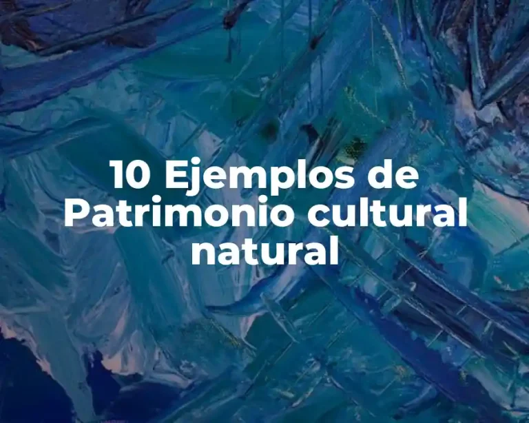 10 Ejemplos de Patrimonio cultural natural