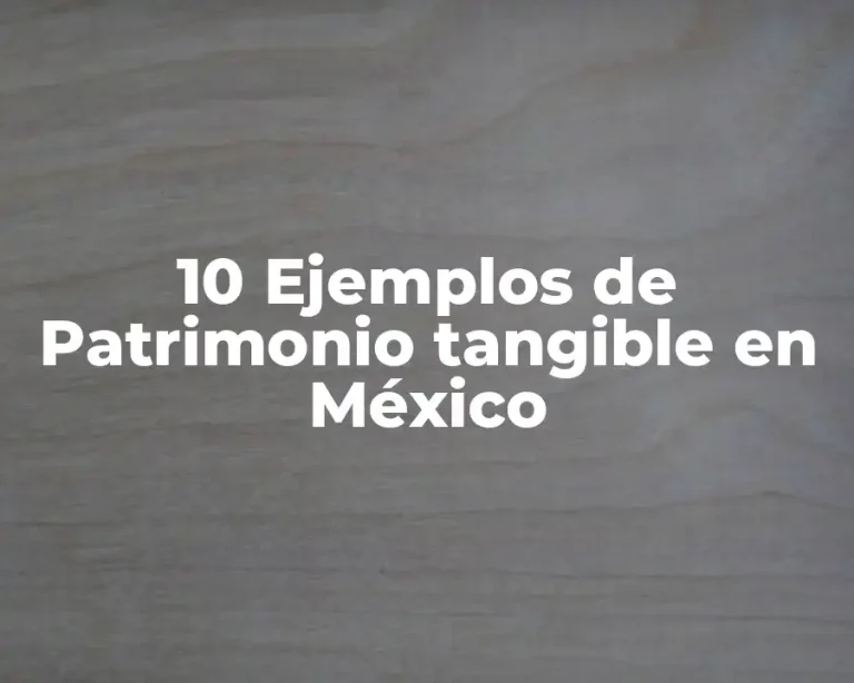 10 Ejemplos de Patrimonio tangible en México