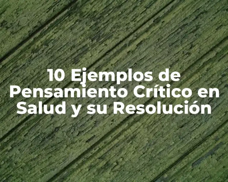10 Ejemplos de Pensamiento Crítico en Salud y su Resolución