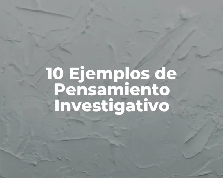 10 Ejemplos de Pensamiento Investigativo
