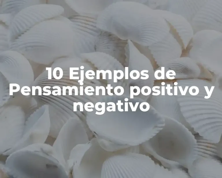 10 Ejemplos de Pensamiento positivo y negativo