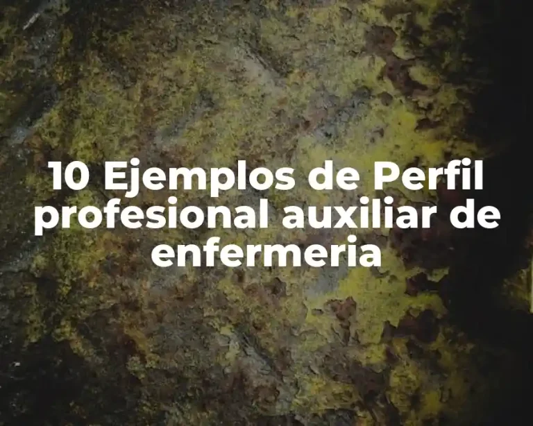10 Ejemplos de Perfil profesional auxiliar de enfermeria