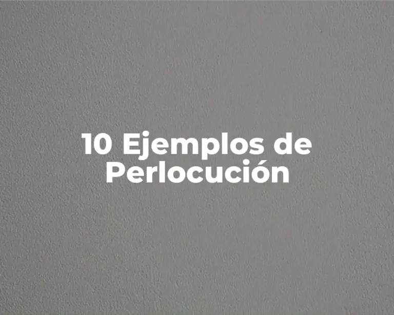 10 Ejemplos de Perlocución