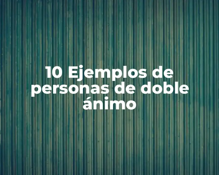 10 Ejemplos de personas de doble ánimo