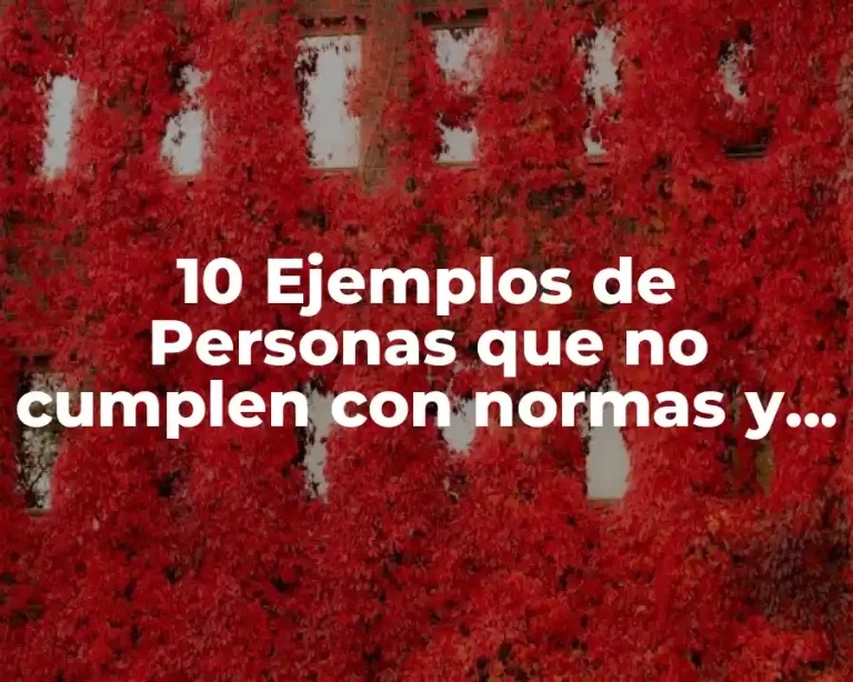 10 Ejemplos de Personas que no cumplen con normas y reglas