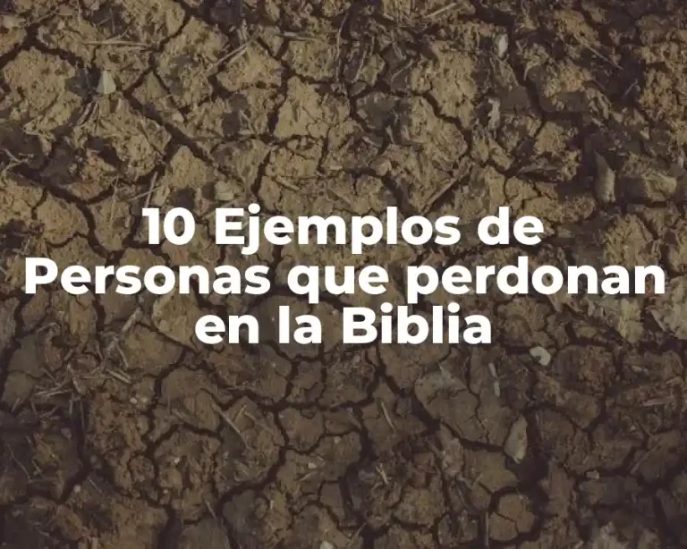 10 Ejemplos de Personas que perdonan en la Biblia