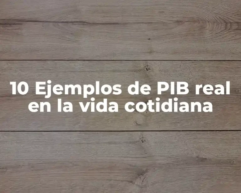 10 Ejemplos de PIB real en la vida cotidiana