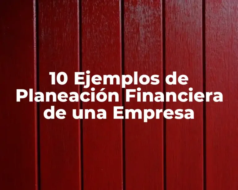 10 Ejemplos de Planeación Financiera de una Empresa