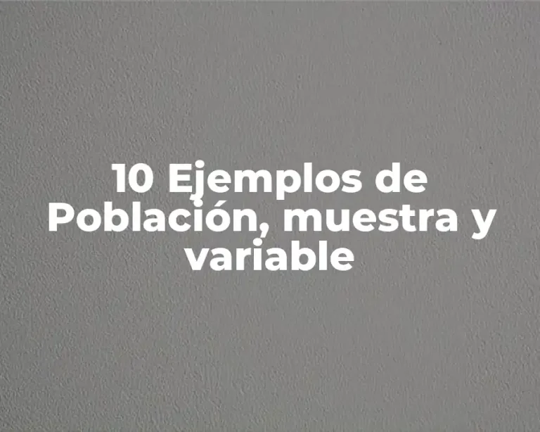 10 Ejemplos de Población, muestra y variable