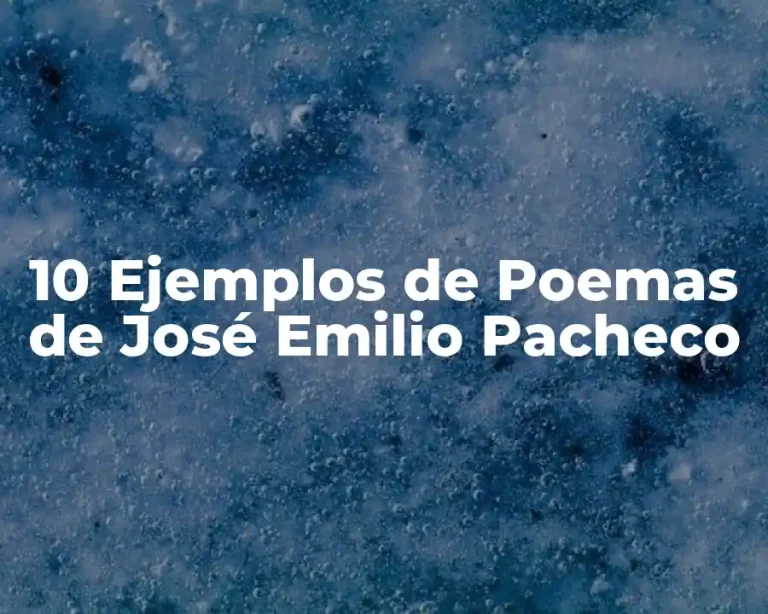 10 Ejemplos de Poemas de José Emilio Pacheco