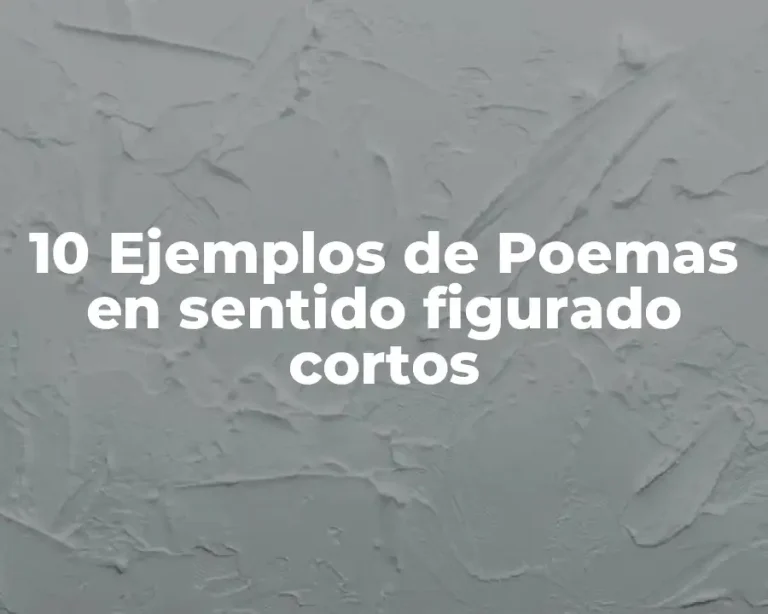 10 Ejemplos de Poemas en sentido figurado cortos