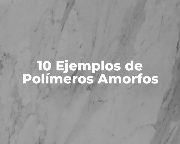 10 Ejemplos de Polímeros Amorfos
