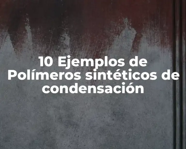 10 Ejemplos de Polímeros sintéticos de condensación