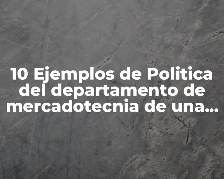 10 Ejemplos de Politica del departamento de mercadotecnia de una empresa