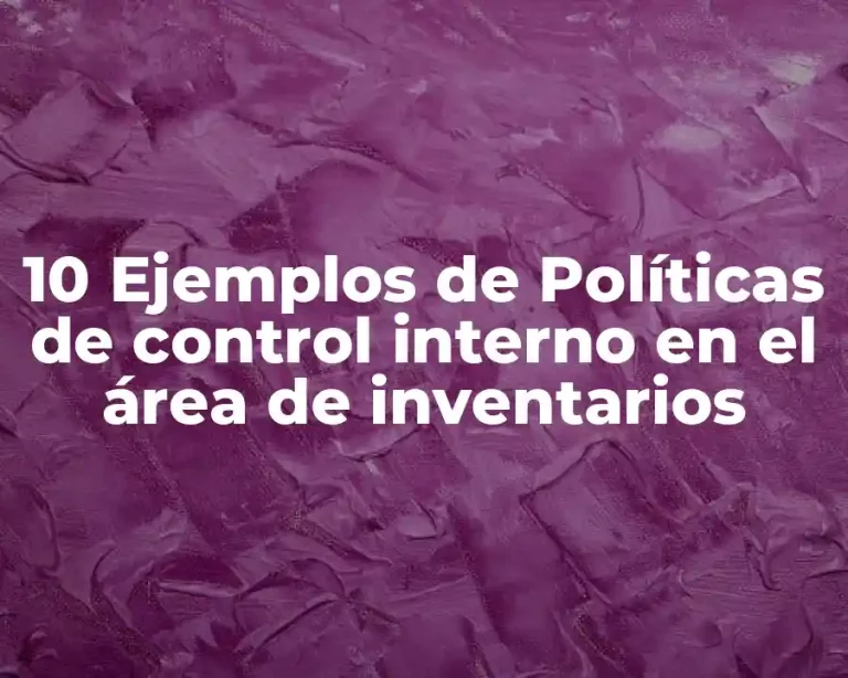 10 Ejemplos de Políticas de control interno en el área de inventarios