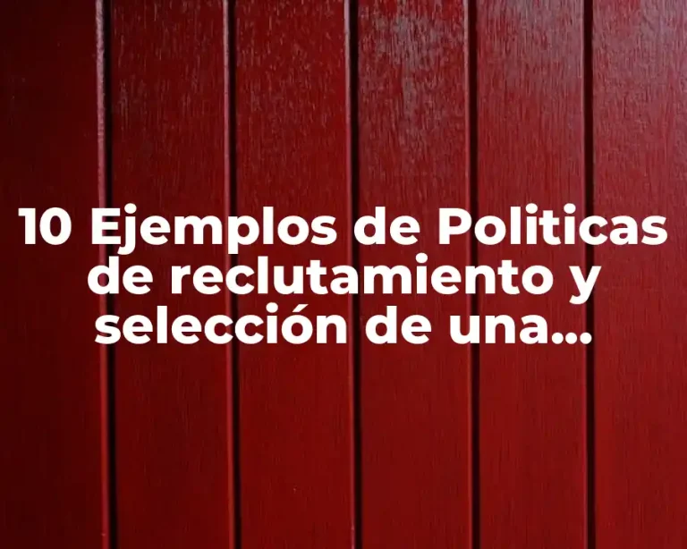 10 Ejemplos de Politicas de reclutamiento y selección de una empresa
