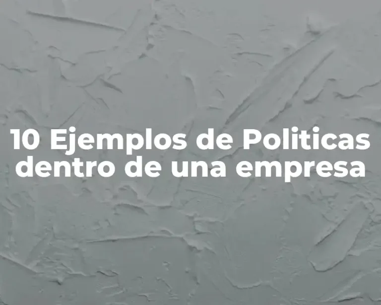 10 Ejemplos de Politicas dentro de una empresa