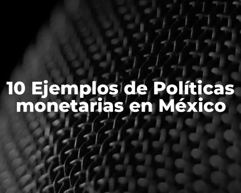 10 Ejemplos de Políticas monetarias en México