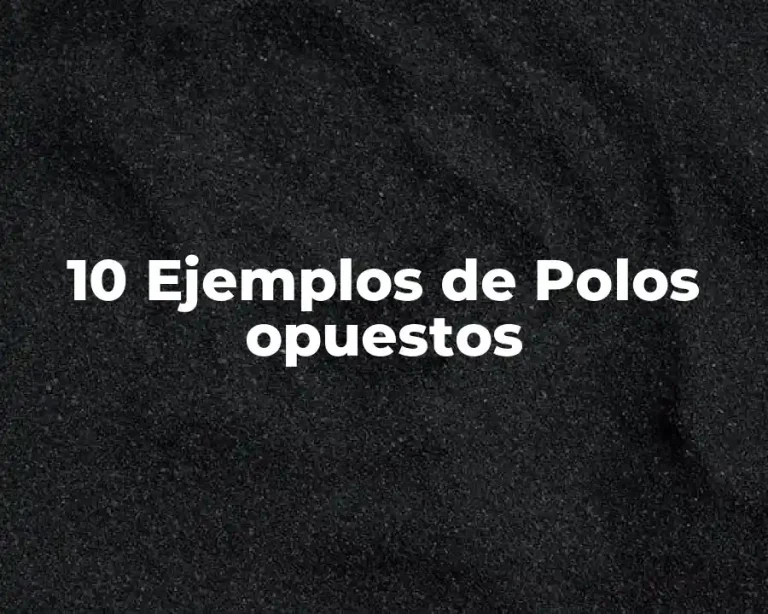 10 Ejemplos de Polos opuestos