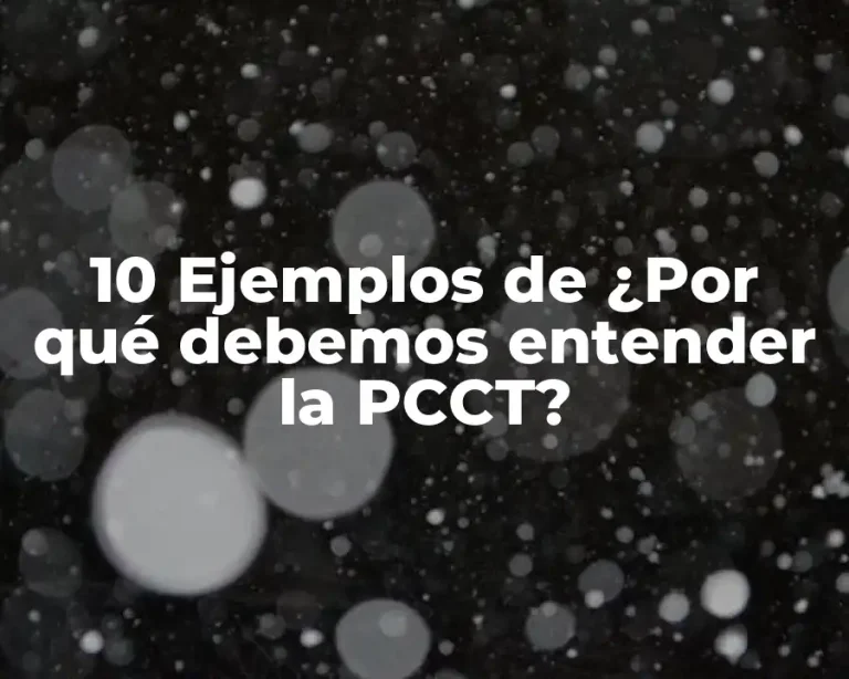 10 Ejemplos de ¿Por qué debemos entender la PCCT?