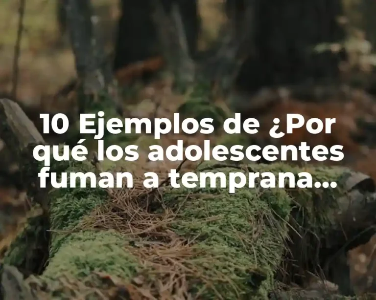 10 Ejemplos de ¿Por qué los adolescentes fuman a temprana edad?