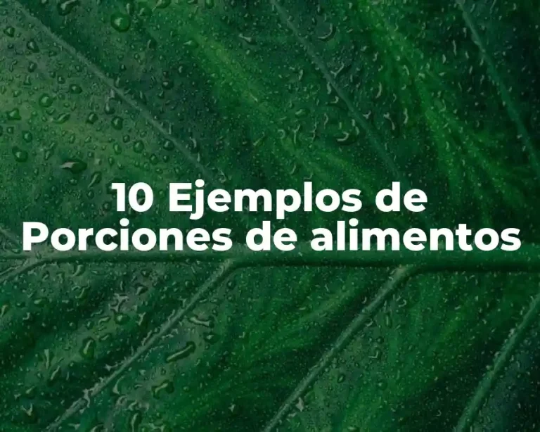 10 Ejemplos de Porciones de alimentos