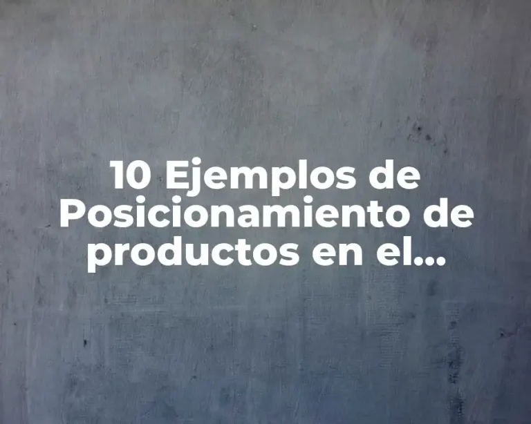 10 Ejemplos de Posicionamiento de productos en el mercado