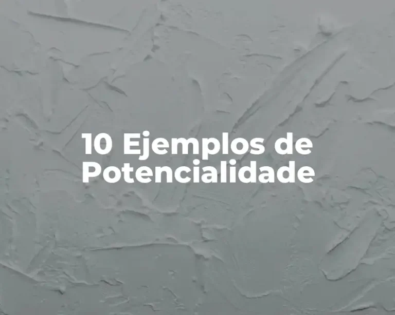 10 Ejemplos de Potencialidade