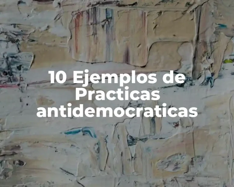 10 Ejemplos de Practicas antidemocraticas