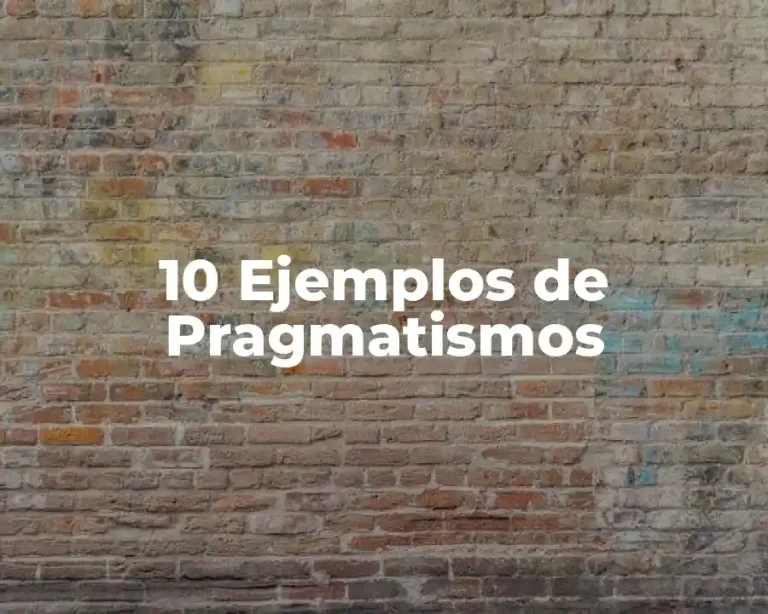 10 Ejemplos de Pragmatismos