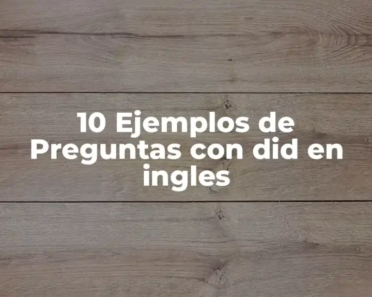 10 Ejemplos de Preguntas con did en ingles