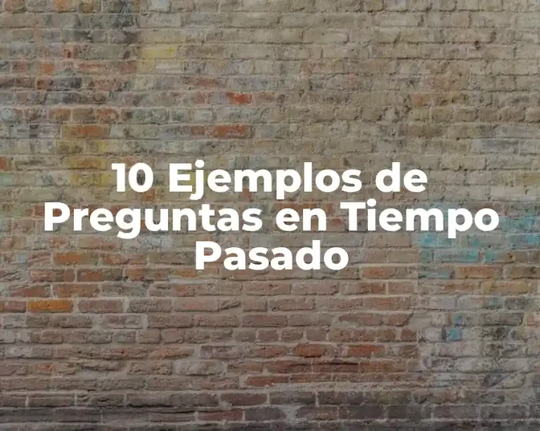 10 Ejemplos de Preguntas en Tiempo Pasado