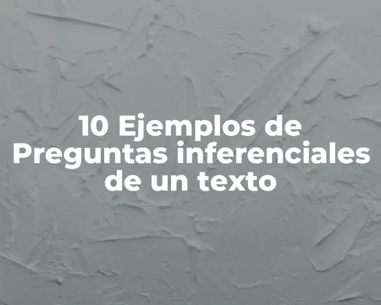 10 Ejemplos de Preguntas inferenciales de un texto