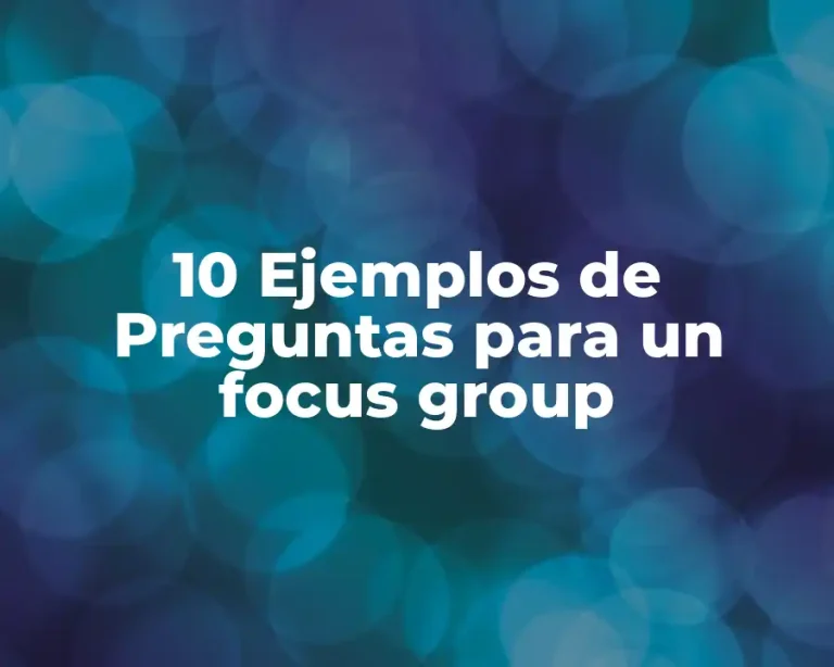 10 Ejemplos de Preguntas para un focus group