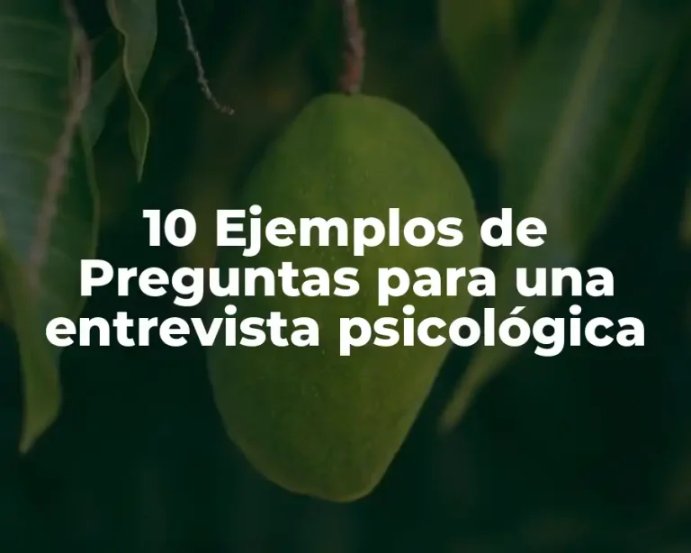 10 Ejemplos de Preguntas para una entrevista psicológica
