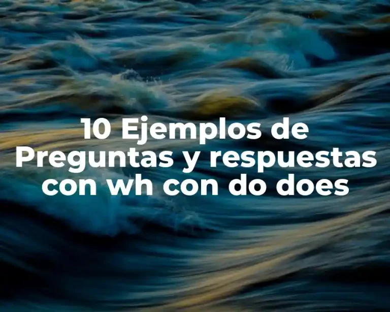 10 Ejemplos de Preguntas y respuestas con wh con do does