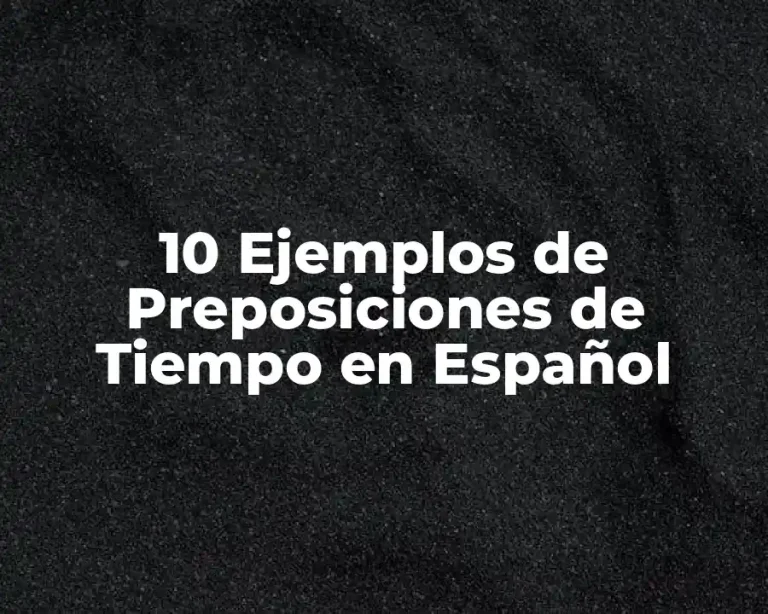 10 Ejemplos de Preposiciones de Tiempo en Español