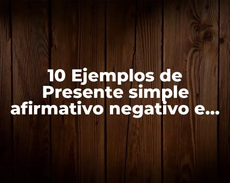 10 Ejemplos de Presente simple afirmativo negativo e interrogativo en inglés