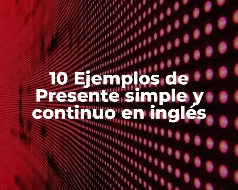 10 Ejemplos de Presente simple y continuo en inglés