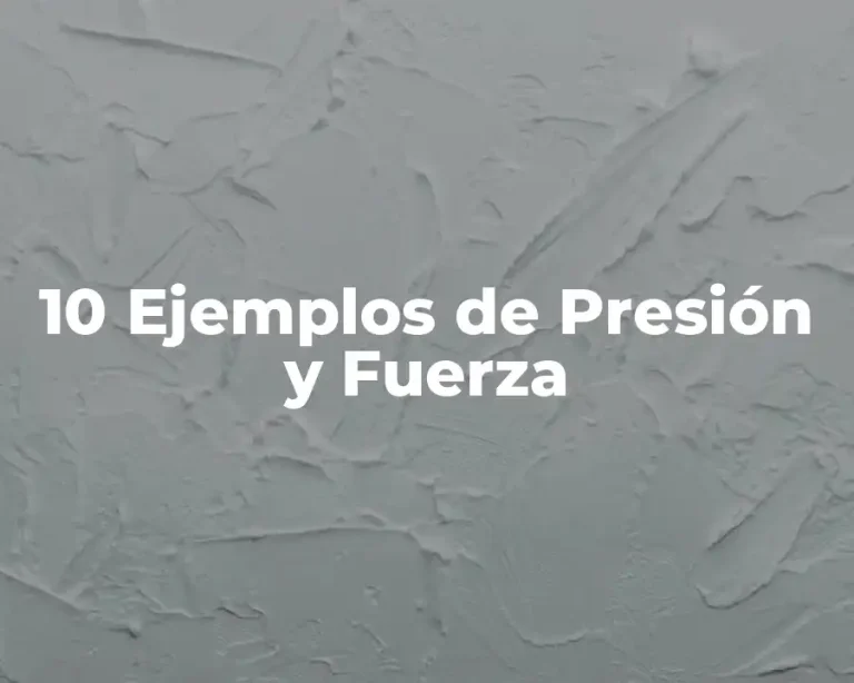 10 Ejemplos de Presión y Fuerza