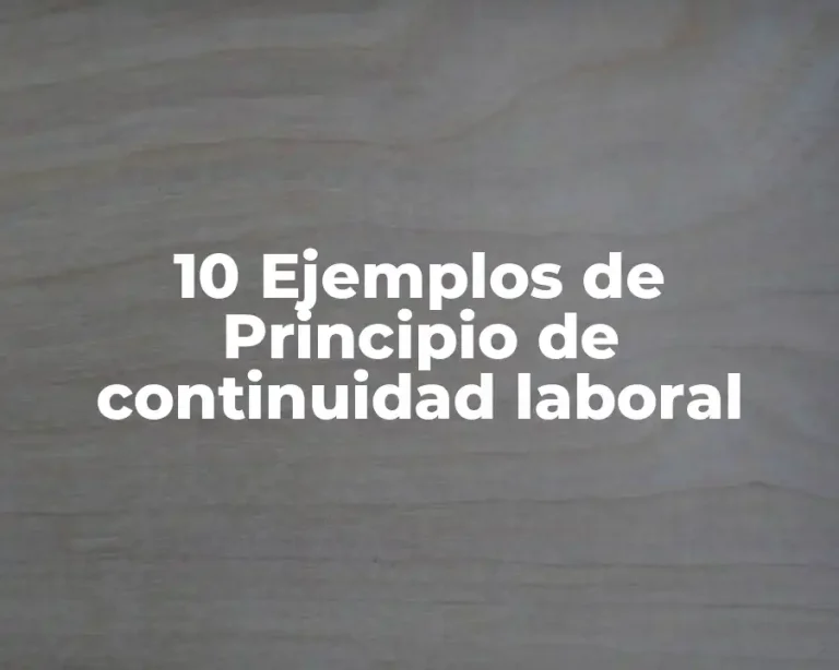 10 Ejemplos de Principio de continuidad laboral