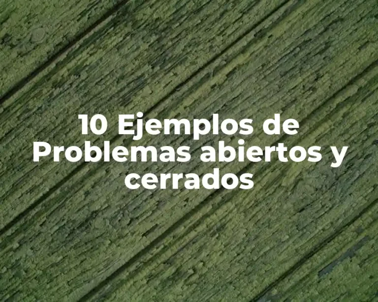 10 Ejemplos de Problemas abiertos y cerrados