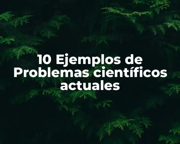 10 Ejemplos de Problemas científicos actuales